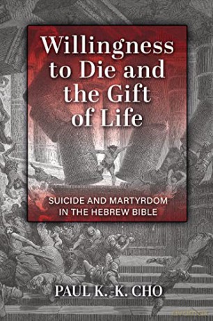 Willingness to Die and the Gift of Life: Suicide and Martyrdom in the Hebrew Bible - Paul K -K Cho [KSIĄŻKA]