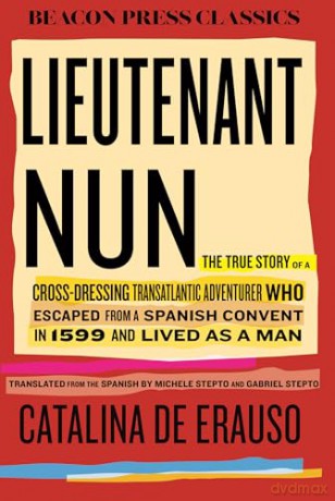 Lieutenant Nun: The True Story of a Cross-Dressing, Transatlantic Adventurer Who Escaped From a Spanish Convent in 1599 and Lived as a Man (Beacon Classics) - Catalina De Erauso [KSIĄŻKA]