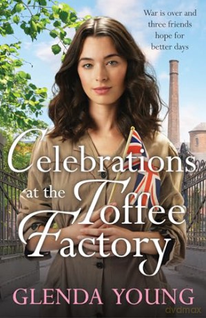 Celebrations at the Toffee Factory: War is over and three friends hope for better days in the dramatic finale to this heartwarming trilogy (The Toffee Factory Trilogy) - Glenda Young [KSIĄŻKA]