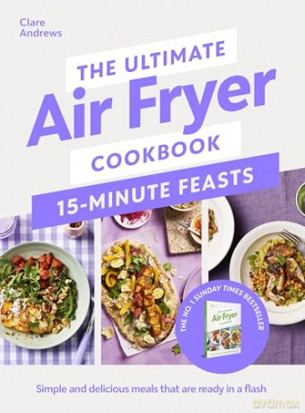 The Ultimate Air Fryer Cookbook 15 Minute Feasts: Quick, easy and delicious air fryer family meals from the Sunday Times bestselling author - Clare Andrews [KSIĄŻKA]