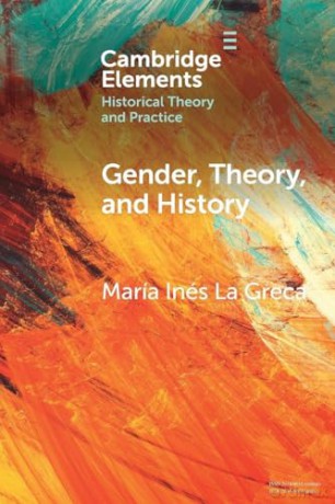 Gender, Theory, and History: On the Knowledge and Politics of Bodies (Elements in Historical Theory and Practice) - María Inés La Greca [KSIĄŻKA]