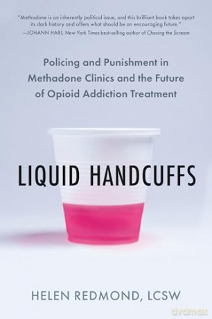 Liquid Handcuffs: Policing and Punishment in Methadone Clinics and the Future of Opioid Addiction Treatment - Helen Redmond [KSIĄŻKA]