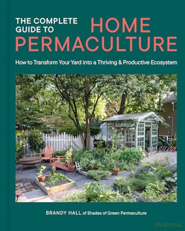 The Complete Guide to Home Permaculture: How to Transform Your Yard into a Thriving and Productive Ecosystem - Brandy Hall [KSIĄŻKA]