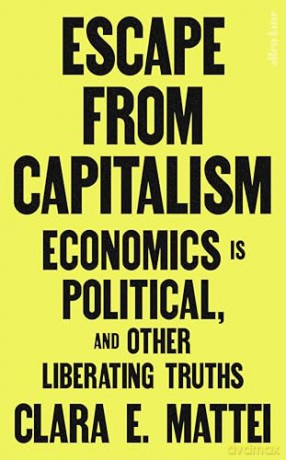 Escape From Capitalism: Economics is Political, and Other Liberating Truths - Clara E. Mattei [KSIĄŻKA]