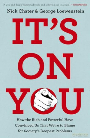 It's On You: How the Rich and Powerful Have Convinced Us that We're to Blame for Society's Deepest Problems - Nick Chater [KSIĄŻKA]