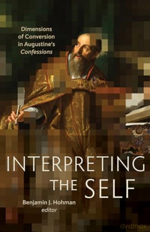 Interpreting the Self: Dimensions of Conversion in Augustine's Confessions [KSIĄŻKA]