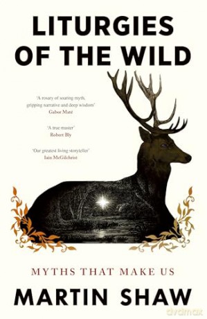 Liturgies of the Wild: Instant New York Times Bestseller - A Transformative Journey into Story, Spirit and Self-discovery - Martin Shaw [KSIĄŻKA]