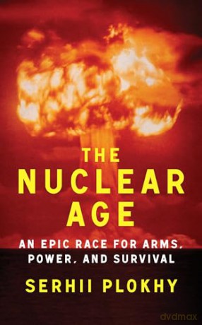 The Nuclear Age: An Epic Race for Arms, Power and Survival - Serhii Plokhy [KSIĄŻKA]