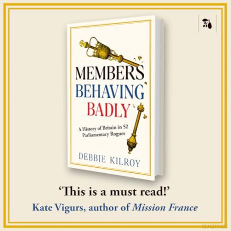 Members Behaving Badly: A History of Britain in 52 Parliamentary Rogues - Debbie Kilroy [KSIĄŻKA]
