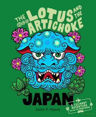 The Lotus and the Artichoke - Japan: A culinary adventure with over 120 vegan recipes - Justin P. Moore [KSIĄŻKA]