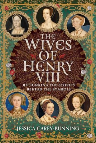 The Wives of Henry VIII: Rethinking the Stories Behind the Symbols - Jessica Carey-Bunning [KSIĄŻKA]