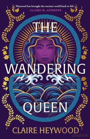 The Wandering Queen: An enchanting feminist retelling of the story of fierce Queen Dido and her tragic love affair with Prince Aeneas from the bestselling author of The Daughters of Sparta - Claire Heywood [KSIĄŻKA]