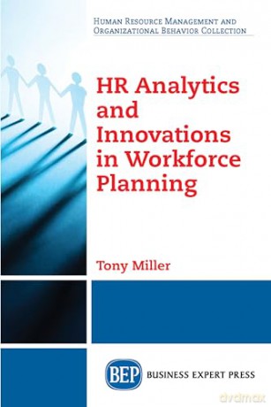 HR Analytics and Innovations in Workforce Planning (Human Resource Management and Organizational Behavior Collection) - Tony Miller [KSIĄŻKA]