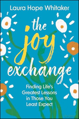 The Joy Exchange: Finding Life's Greatest Lessons in Those You Least Expect - Laura Hope Whitaker [KSIĄŻKA]
