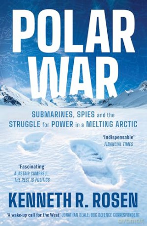 Polar War: Submarines, Spies and the Struggle for Power in a Melting Arctic: THE INSTANT SUNDAY TIMES BESTSELLER - Kenneth R. Rosen [KSIĄŻKA]