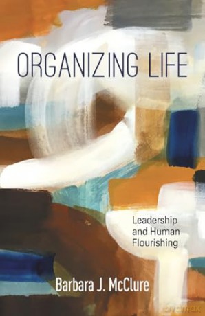 Organizing Life: Leadership and Human Flourishing - Barbara J McClure [KSIĄŻKA]