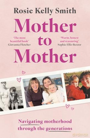 Mother to Mother: Navigating motherhood through the generations - Rosie Kelly Smith [KSIĄŻKA]