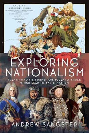Exploring Nationalism: Identifying its forms, particularly those which lead to War and Mayhem - Andrew Sangster [KSIĄŻKA]