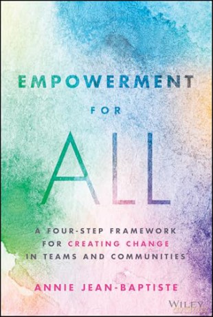 Empowerment for All: A Four-Step Framework for Creating Change in Teams and Communities - Annie Jean-Baptiste [KSIĄŻKA]