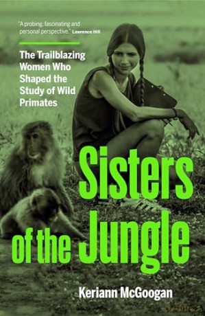 Sisters of the Jungle: The Trailblazing Women Who Shaped the Study of Wild Primates - Keriann McGoogan [KSIĄŻKA]