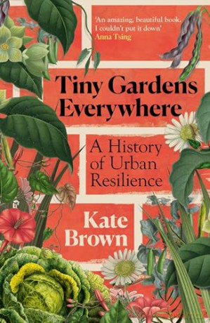 Tiny Gardens Everywhere: A History of Urban Resilience - Kate Brown [KSIĄŻKA]