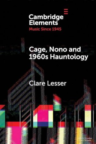 Cage, Nono and 1960s Hauntology: Sonic Ghosts (Elements in Music since 1945) - Clare Lesser [KSIĄŻKA]