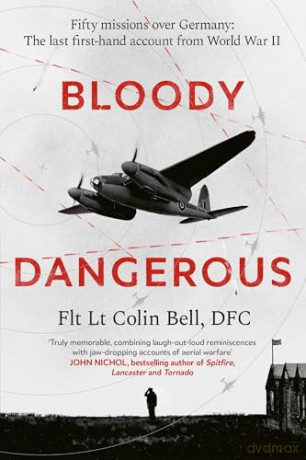 Bloody Dangerous: Fifty missions over Germany: The last first-hand account from WW2 - Colin Bell [KSIĄŻKA]