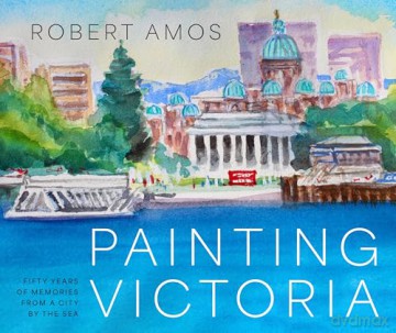 Painting Victoria: Scenes and Memories from the Studio of Robert Amos - Robert Amos [KSIĄŻKA]