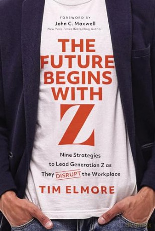 The Future Begins with Z: Nine Strategies to Lead Generation Z as They Disrupt the Workplace - Tim Elmore [KSIĄŻKA]