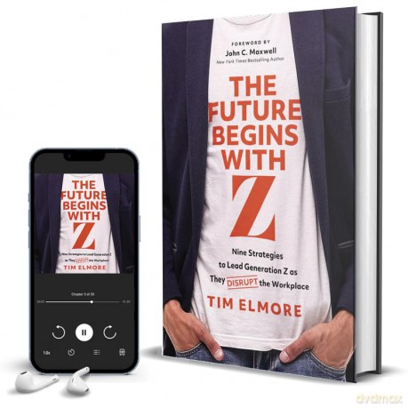 The Future Begins with Z: Nine Strategies to Lead Generation Z as They Disrupt the Workplace - Tim Elmore [KSIĄŻKA]