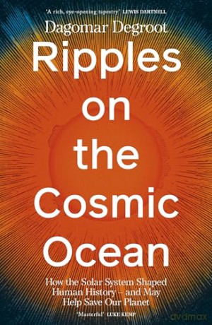Ripples on the Cosmic Ocean: How The Solar System Shaped Human History - And May Help Save Our Planet - Dr Dagomar Degroot [KSIĄŻKA]