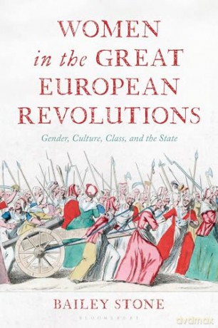 Women in the Great European Revolutions: Gender, Culture, Class, and the State - Bailey Stone [KSIĄŻKA]