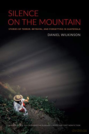 Silence on the Mountain: Stories of Terror, Betrayal, and Forgetting in Guatemala (American Encounters/Global Interactions) - Daniel Wilkinson [KSIĄŻKA]
