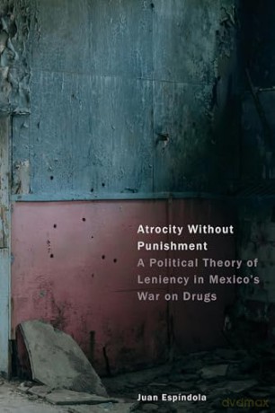 Atrocity Without Punishment: A Political Theory of Leniency in Mexico's War on Drugs (The Cultural Lives of Law) - Juan Espíndola [KSIĄŻKA]