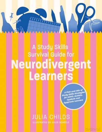 A Study Skills Survival Guide for Neurodivergent Learners: A Pick n Mix of Study Skills Strategies for ADHD, Autistic, Dyslexic and Dyspraxic Learners - Julia Childs [KSIĄŻKA]