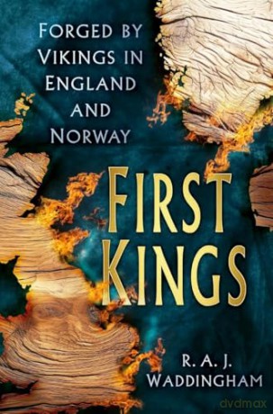 First Kings: Forged by Vikings in England and Norway - R. A. J. Waddingham [KSIĄŻKA]