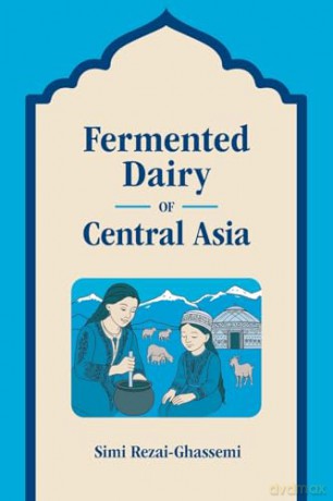 Fermented Dairy of Central Asia - Simi Rezai-Ghassemi [KSIĄŻKA]