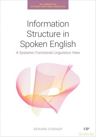 Information Structure in Spoken English: A Systemic Functional Linguistics View (Key Concepts in Systemic Functional Linguistics) - Gerard O'Grady [KSIĄŻKA]