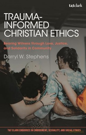 Trauma-Informed Christian Ethics: Bearing Witness through Love, Justice, and Solidarity in Community (T&T Clark Enquiries in Embodiment, Sexuality, and Social Ethics) - Darryl W. Stephens [KSIĄŻKA]