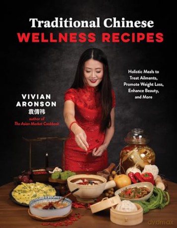 Traditional Chinese Wellness Recipes: Holistic Meals to Treat Ailments, Promote Weight Loss, Enhance Beauty and More - Vivian Aronson [KSIĄŻKA]