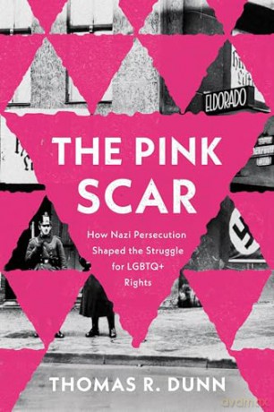 The Pink Scar: How Nazi Persecution Shaped the Struggle for LGBTQ+ Rights (Troubling Democracy) - Thomas R. Dunn [KSIĄŻKA]