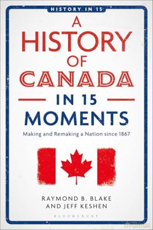 A History of Canada in 15 Moments: Making and Remaking a Nation since 1867 (History in 15) - Raymond B. Blake [KSIĄŻKA]