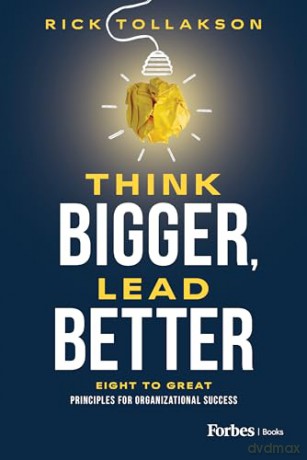 Think Bigger, Lead Better: Eight to Great Principles for Organizational Success - Rick Tollakson [KSIĄŻKA]