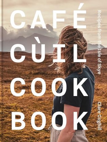 Cafe Cuil Cookbook: Recipes from the Isle of Skye - Clare Coghill [KSIĄŻKA]