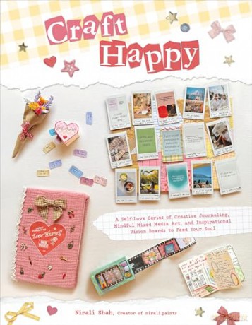 Craft Happy: A Self-Love Series of Creative Journaling, Mindful Mixed Media Art, and Inspirational Vision Boards to Feed Your Soul - Nirali Shah [KSIĄŻKA]