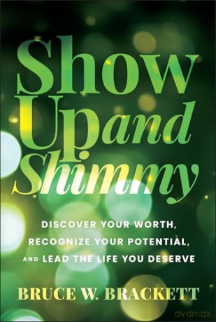 Show Up and Shimmy: Discover Your Worth, Recognize Your Potential, and Lead the Life You Deserve - Bruce W. Brackett [KSIĄŻKA]