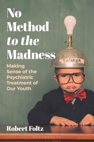 No Method to the Madness: Making Sense of the Psychiatric Treatment of our Youth - Robert Foltz [KSIĄŻKA]