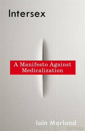 Intersex: A Manifesto Against Medicalization - Iain Morland [KSIĄŻKA]