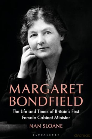 Margaret Bondfield: The Life and Times of Britain's First Female Cabinet Minister - Nan Sloane [KSIĄŻKA]