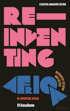 Re-Inventing Africa: Matriarchy, Religion and Culture (Essential Amadiume) - Ifi Amadiume [KSIĄŻKA]